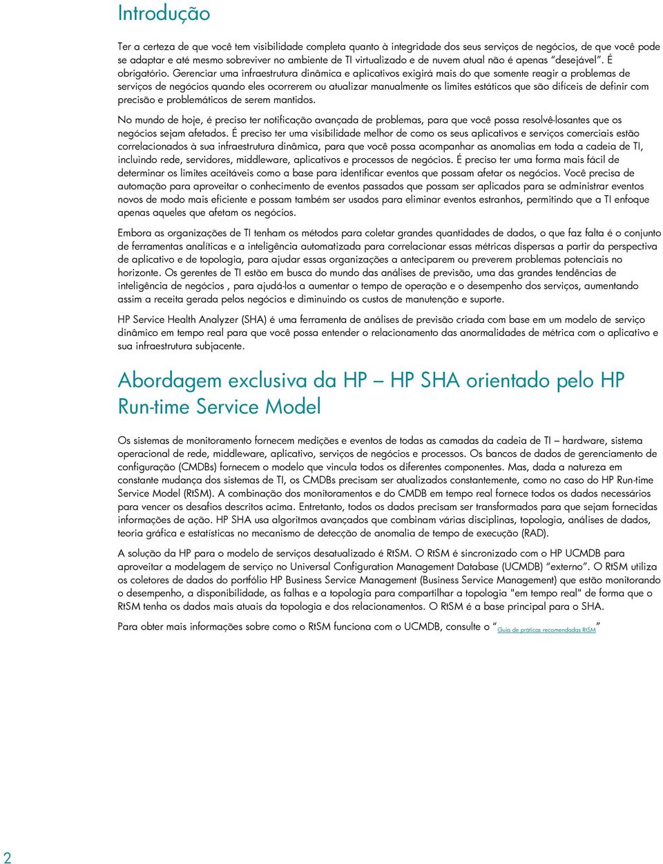 Gerenciar uma infraestrutura dinâmica e aplicativos exigirá mais do que somente reagir a problemas de serviços de negócios quando eles ocorrerem ou atualizar manualmente os limites estáticos que são