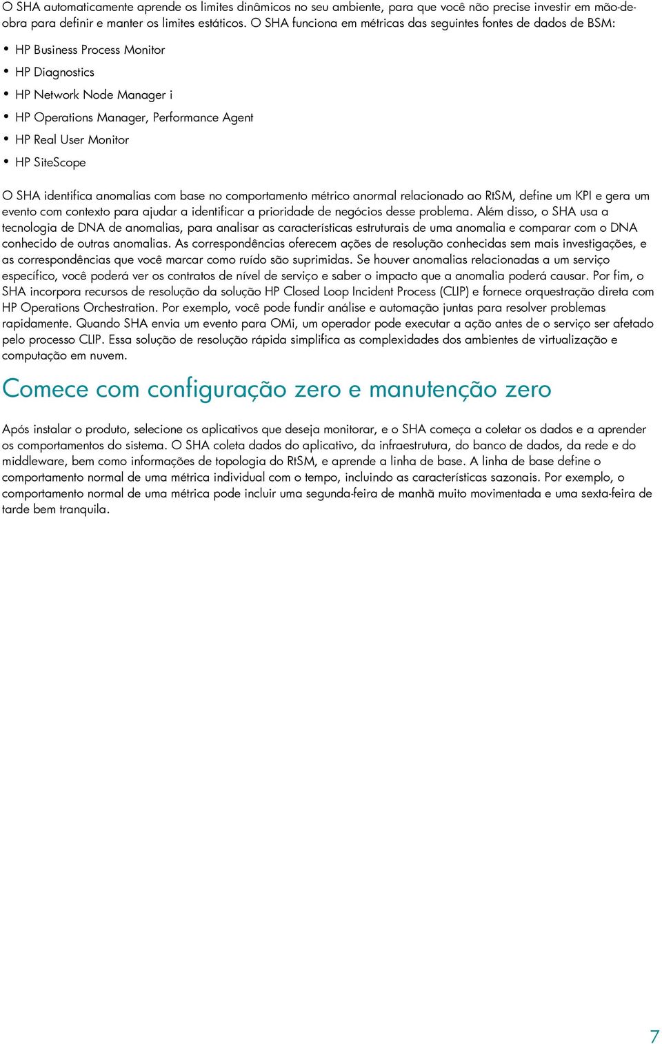 SiteScope O SHA identifica anomalias com base no comportamento métrico anormal relacionado ao RtSM, define um KPI e gera um evento com contexto para ajudar a identificar a prioridade de negócios