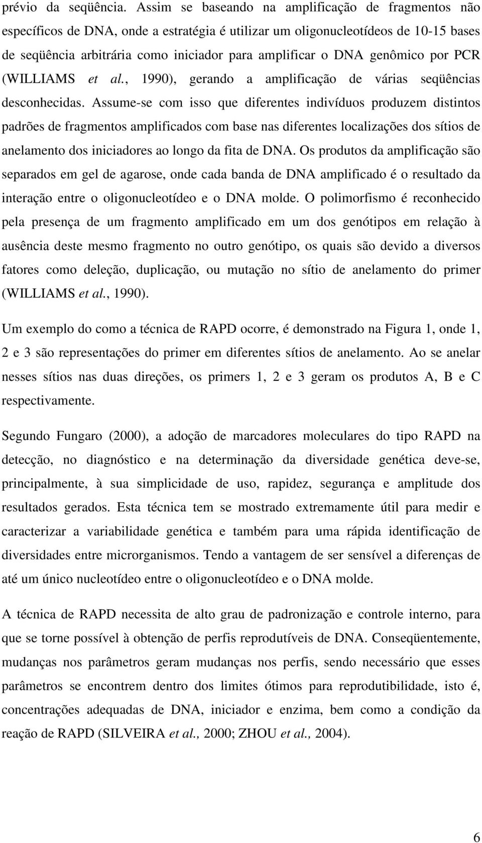 genômico por PCR (WILLIAMS et al., 1990), gerando a amplificação de várias seqüências desconhecidas.