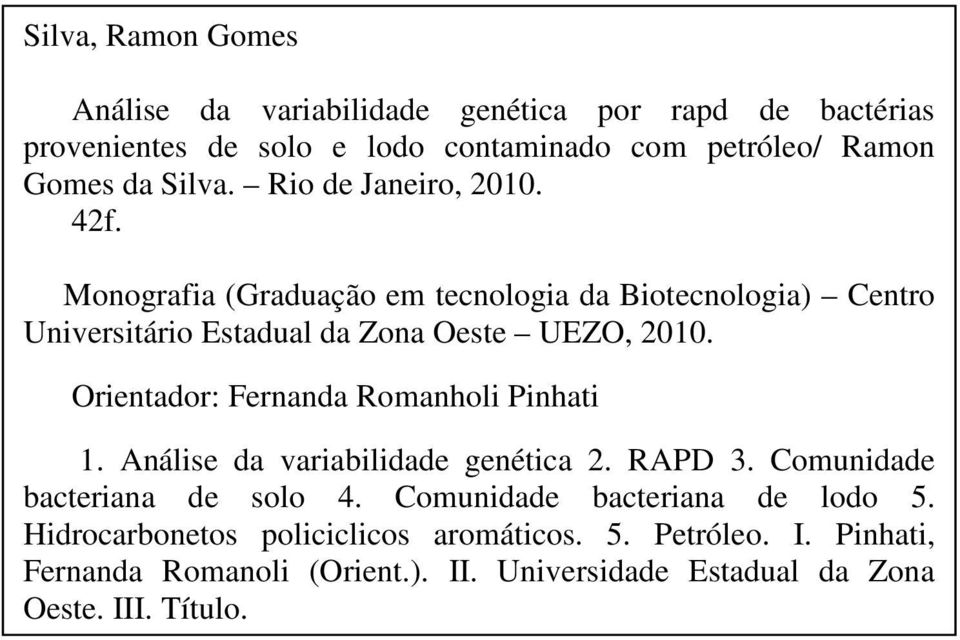 Orientador: Fernanda Romanholi Pinhati 1. Análise da variabilidade genética 2. RAPD 3. Comunidade bacteriana de solo 4.