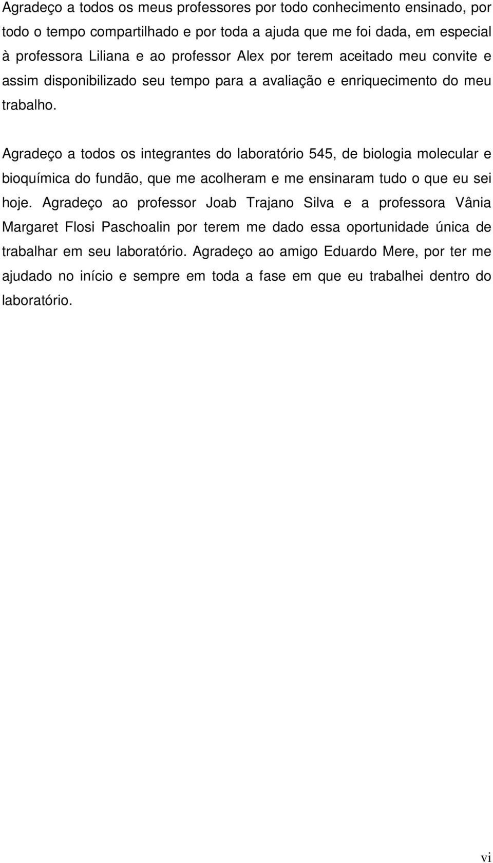 Agradeço a todos os integrantes do laboratório 545, de biologia molecular e bioquímica do fundão, que me acolheram e me ensinaram tudo o que eu sei hoje.