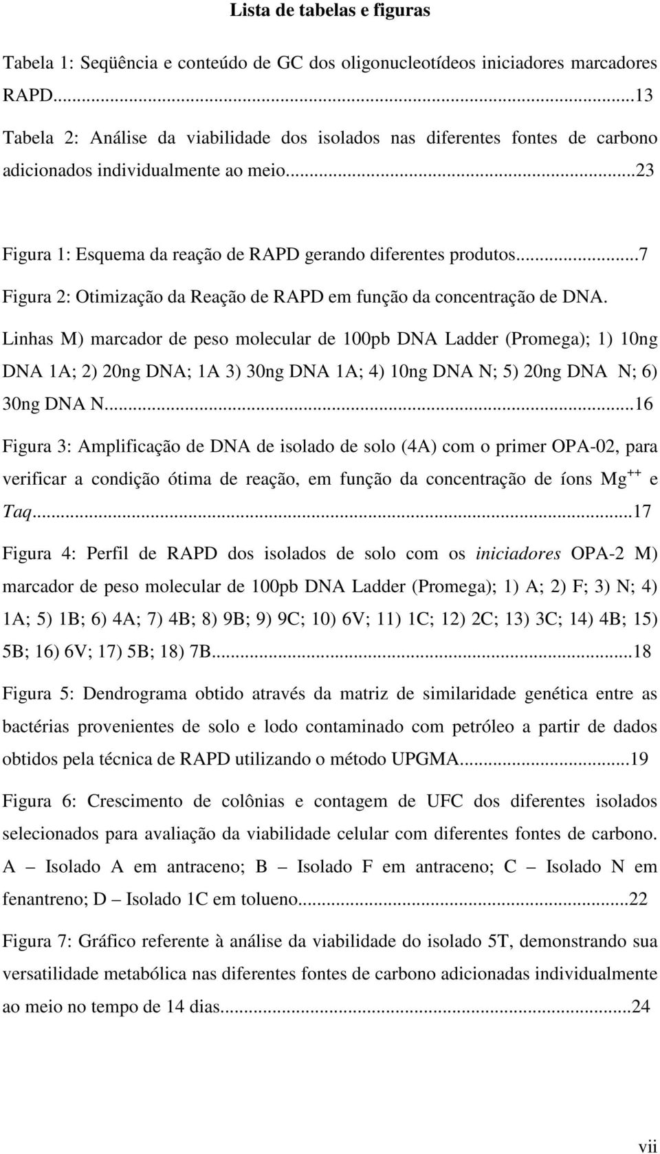 ..7 Figura 2: Otimização da Reação de RAPD em função da concentração de DNA.