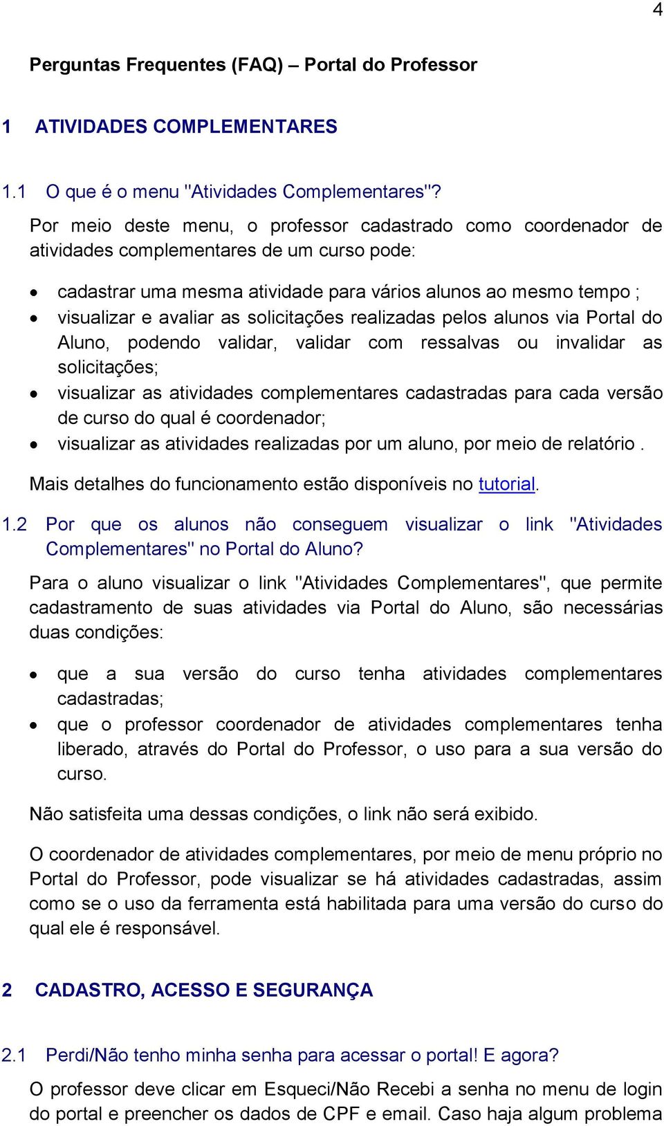 solicitações realizadas pelos alunos via Portal do Aluno, podendo validar, validar com ressalvas ou invalidar as solicitações; visualizar as atividades complementares cadastradas para cada versão de