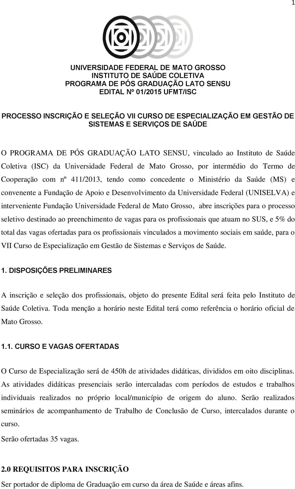 nº 411/2013, tendo como concedente o Ministério da Saúde (MS) e convenente a Fundação de Apoio e Desenvolvimento da Universidade Federal (UNISELVA) e interveniente Fundação Universidade Federal de