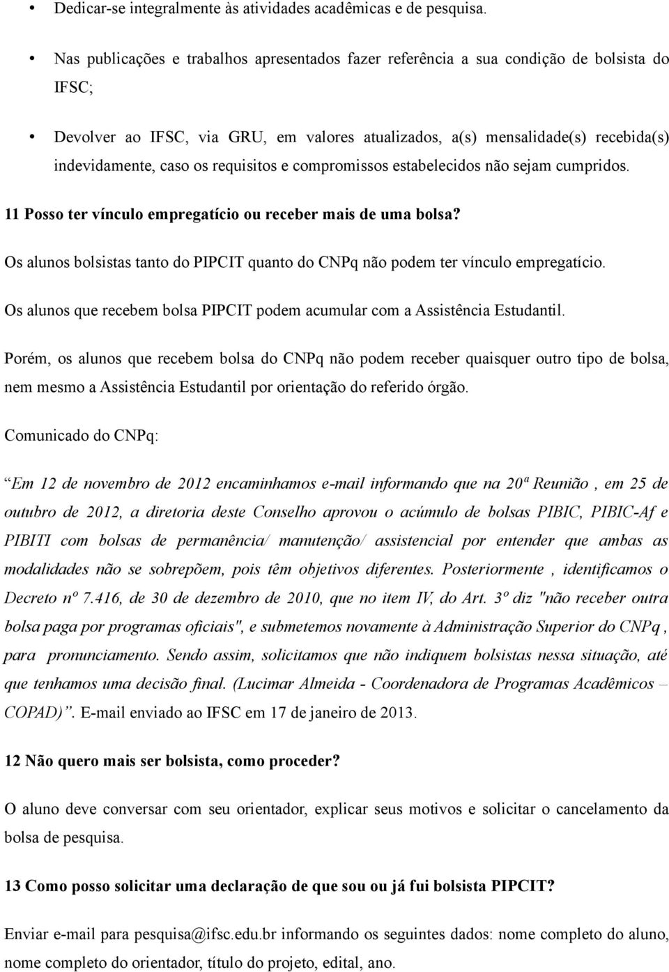 requisitos e compromissos estabelecidos não sejam cumpridos. 11 Posso ter vínculo empregatício ou receber mais de uma bolsa?