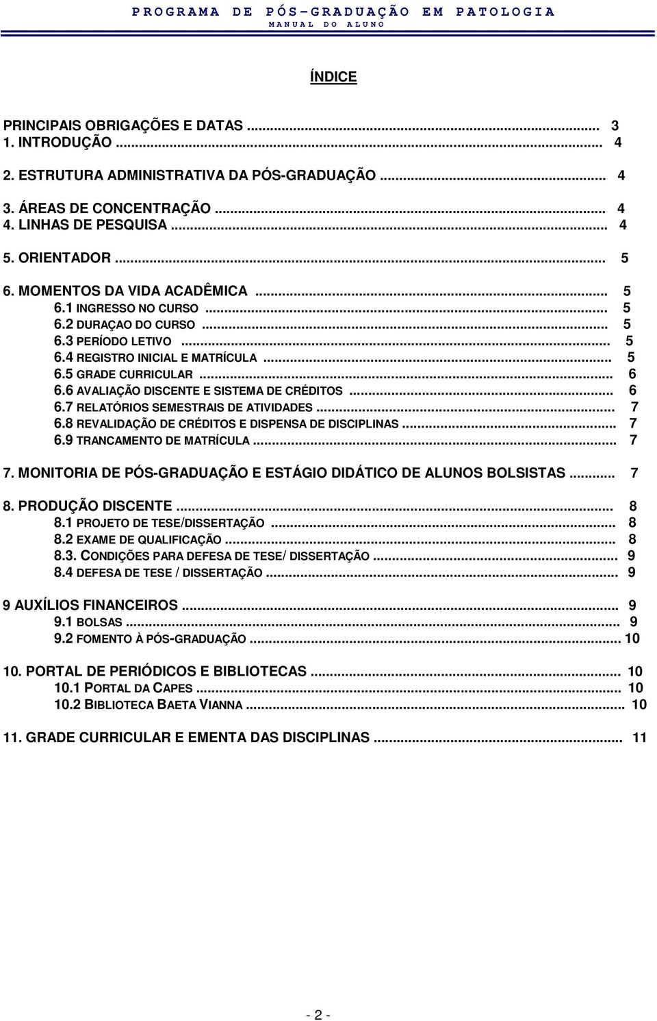 6 AVALIAÇÃO DISCENTE E SISTEMA DE CRÉDITOS... 6 6.7 RELATÓRIOS SEMESTRAIS DE ATIVIDADES... 7 6.8 REVALIDAÇÃO DE CRÉDITOS E DISPENSA DE DISCIPLINAS... 7 6.9 TRANCAMENTO DE MATRÍCULA... 7 7.