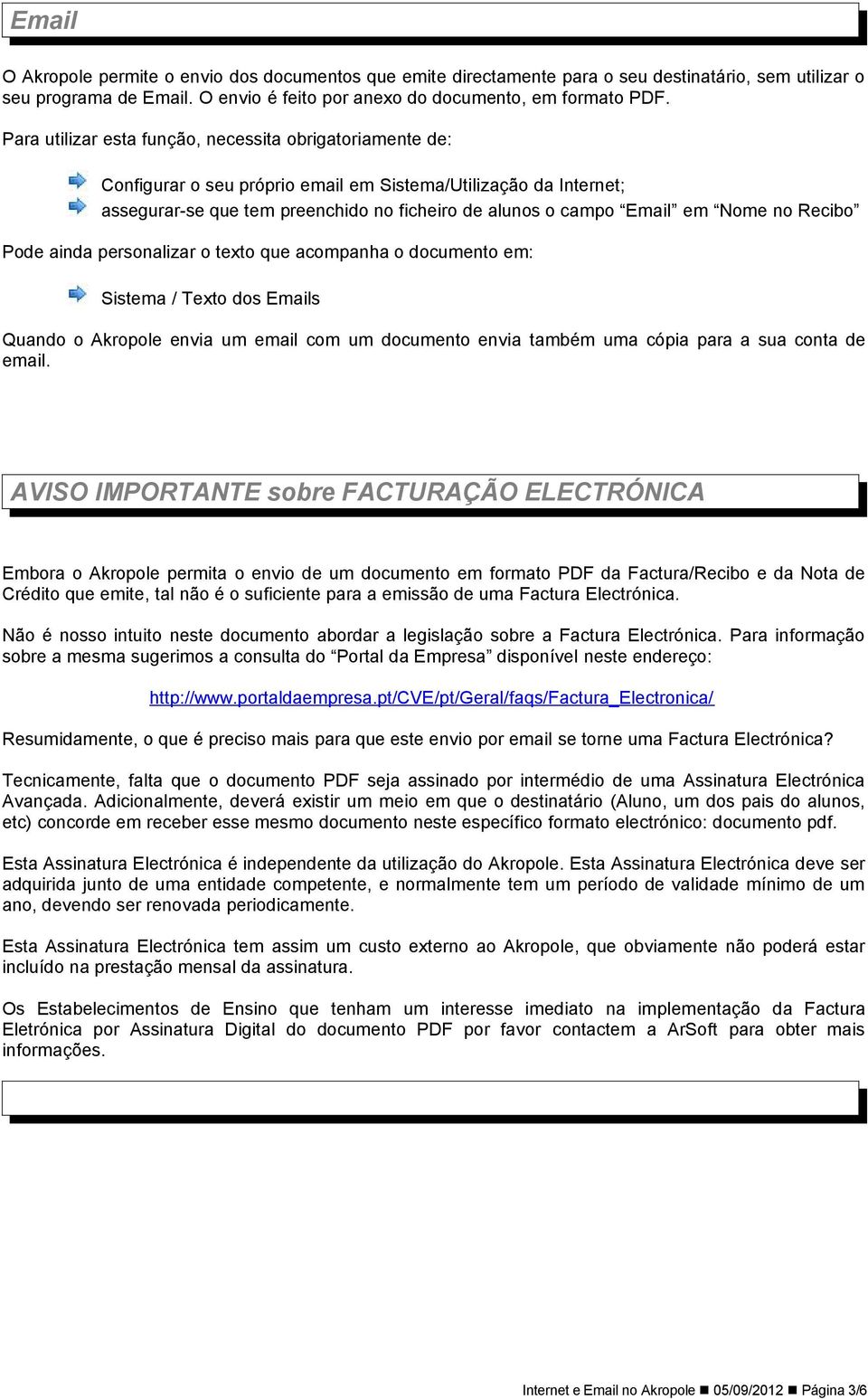 no Recibo Pode ainda personalizar o texto que acompanha o documento em: Sistema / Texto dos Emails Quando o Akropole envia um email com um documento envia também uma cópia para a sua conta de email.