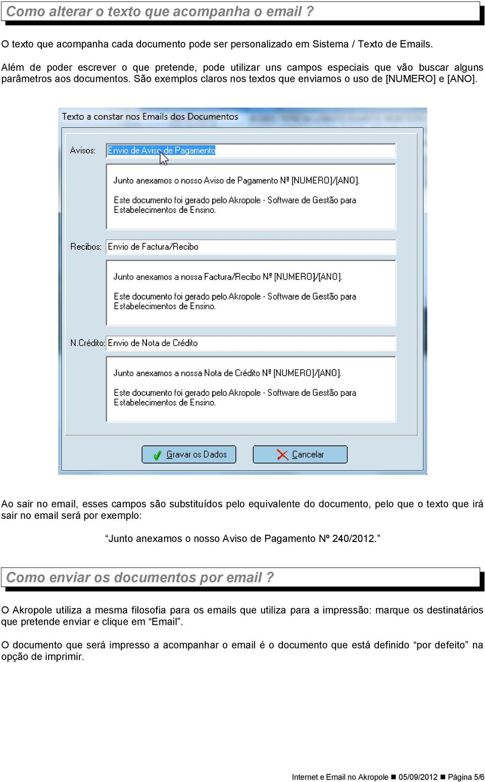 Ao sair no email, esses campos são substituídos pelo equivalente do documento, pelo que o texto que irá sair no email será por exemplo: Junto anexamos o nosso Aviso de Pagamento Nº 240/2012.