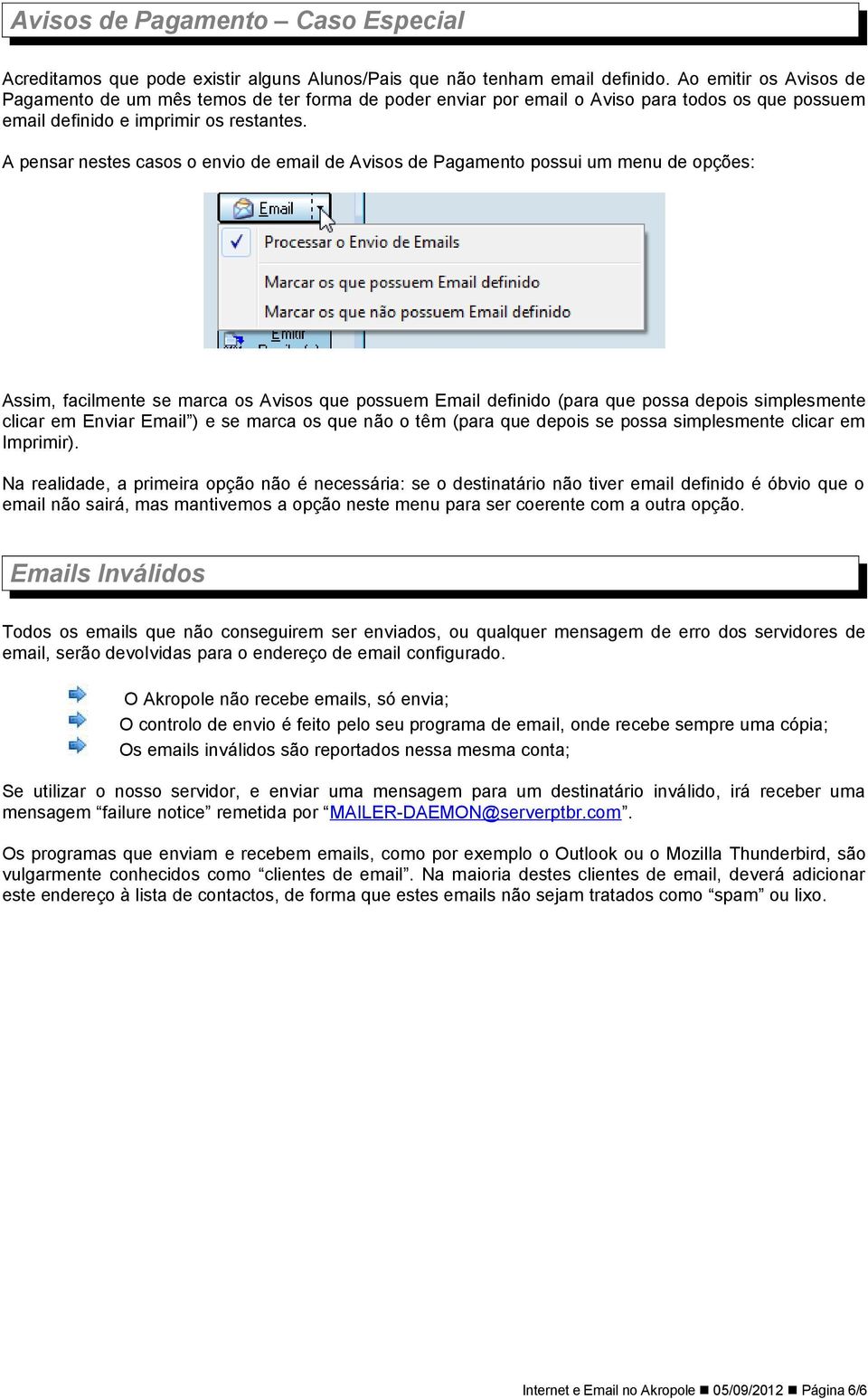 A pensar nestes casos o envio de email de Avisos de Pagamento possui um menu de opções: Assim, facilmente se marca os Avisos que possuem Email definido (para que possa depois simplesmente clicar em