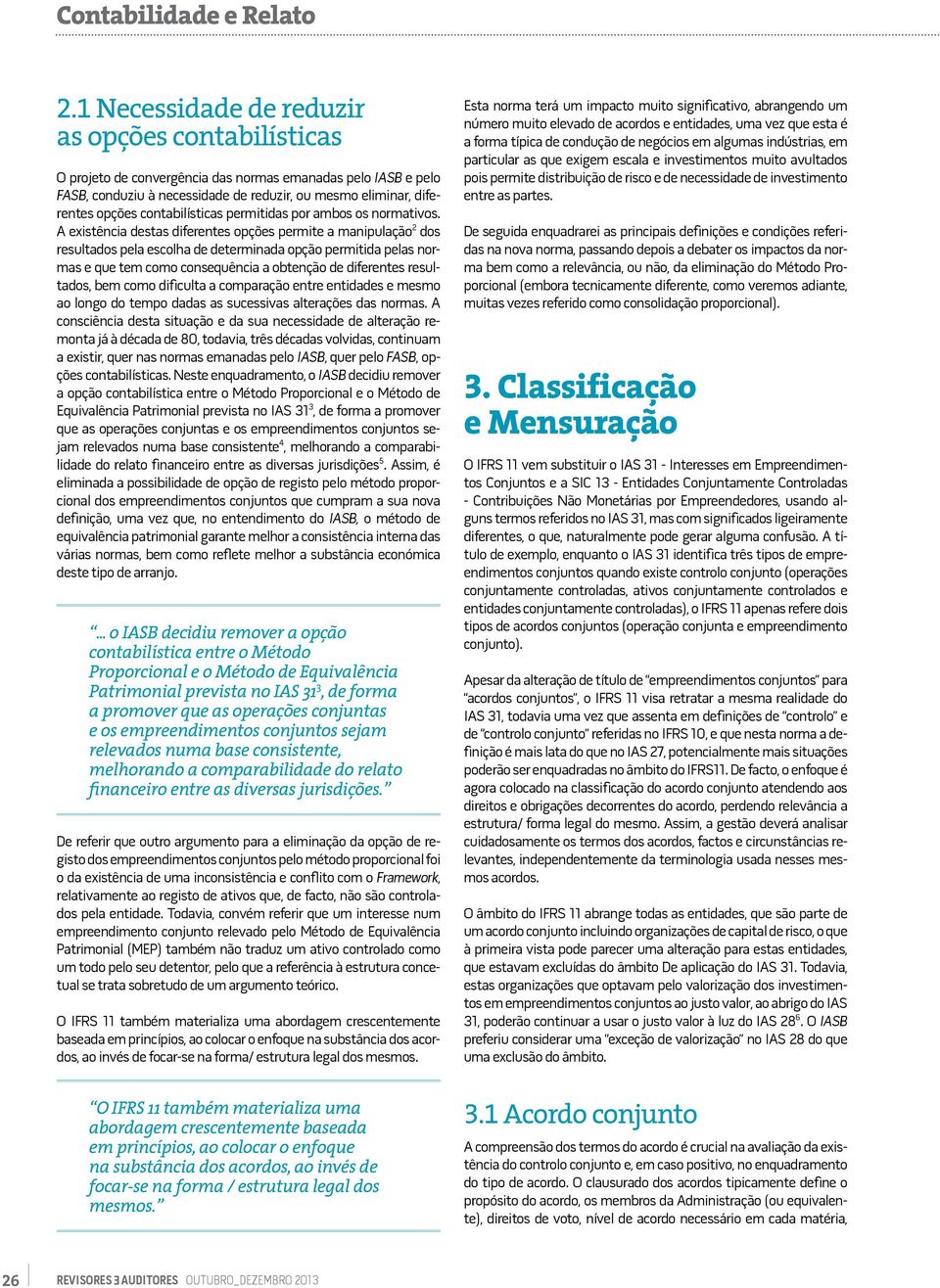 A existência destas diferentes opções permite a manipulação 2 dos resultados pela escolha de determinada opção permitida pelas normas e que tem como consequência a obtenção de diferentes resultados,