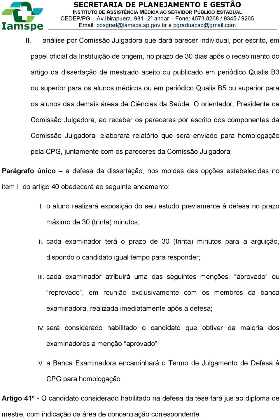 O orientador, Presidente da Comissão Julgadora, ao receber os pareceres por escrito dos componentes da Comissão Julgadora, elaborará relatório que será enviado para homologação pela CPG, juntamente