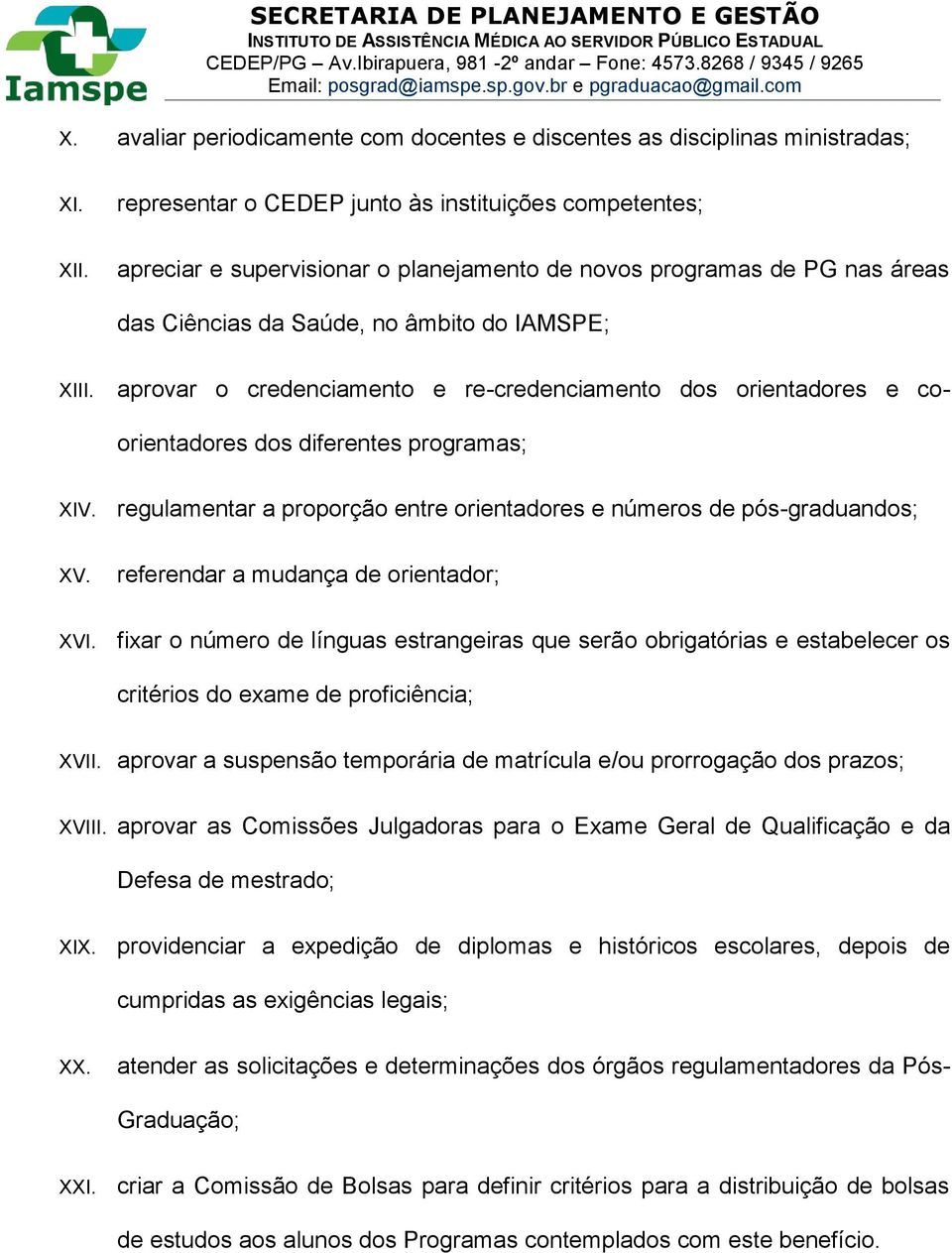 aprovar o credenciamento e re-credenciamento dos orientadores e coorientadores dos diferentes programas; XIV. regulamentar a proporção entre orientadores e números de pós-graduandos; XV.