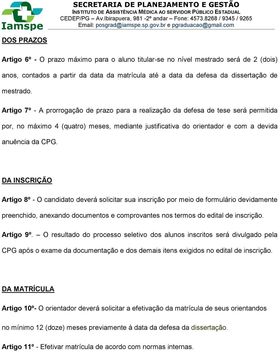 DA INSCRIÇÃO Artigo 8º - O candidato deverá solicitar sua inscrição por meio de formulário devidamente preenchido, anexando documentos e comprovantes nos termos do edital de inscrição. Artigo 9º.