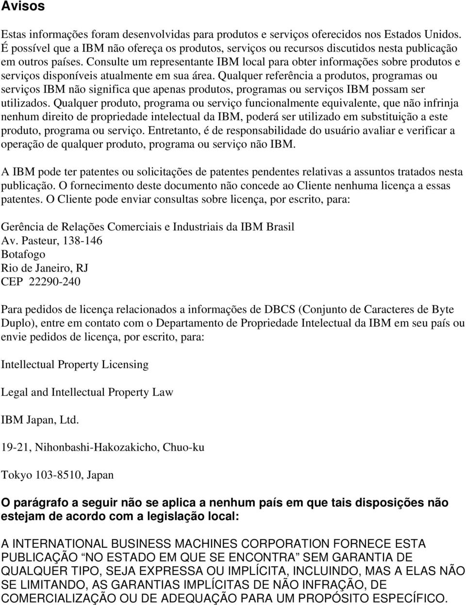 Consulte um representante IBM local para obter informações sobre produtos e serviços disponíveis atualmente em sua área.