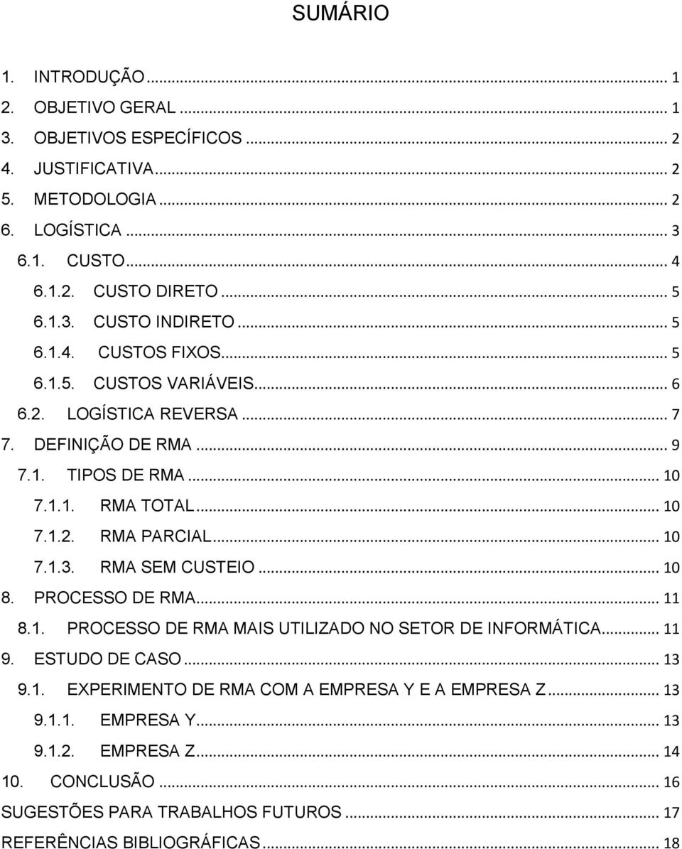 .. 10 7.1.3. RMA SEM CUSTEIO... 10 8. PROCESSO DE RMA... 11 8.1. PROCESSO DE RMA MAIS UTILIZADO NO SETOR DE INFORMÁTICA... 11 9. ESTUDO DE CASO... 13 9.1. EXPERIMENTO DE RMA COM A EMPRESA Y E A EMPRESA Z.