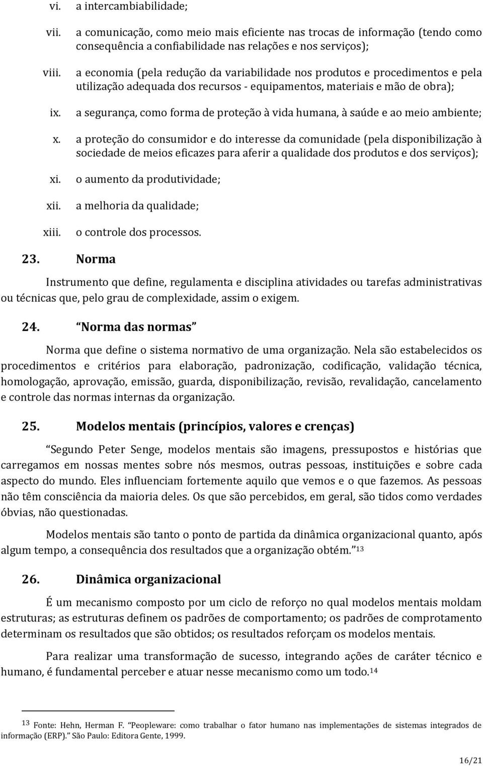 variabilidade nos produtos e procedimentos e pela utilização adequada dos recursos - equipamentos, materiais e mão de obra); a segurança, como forma de proteção à vida humana, à saúde e ao meio