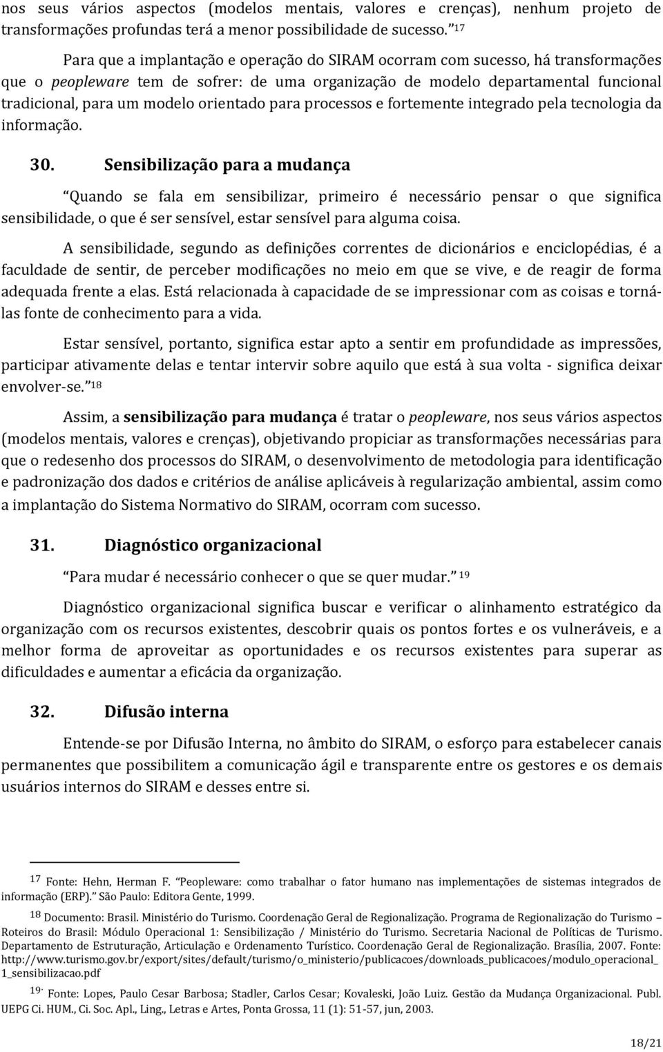 orientado para processos e fortemente integrado pela tecnologia da informação. 30.