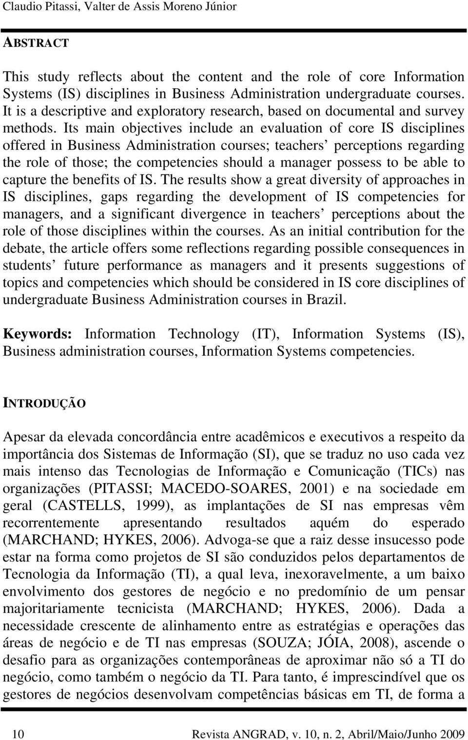 Its main objectives include an evaluation of core IS disciplines offered in Business Administration courses; teachers perceptions regarding the role of those; the competencies should a manager