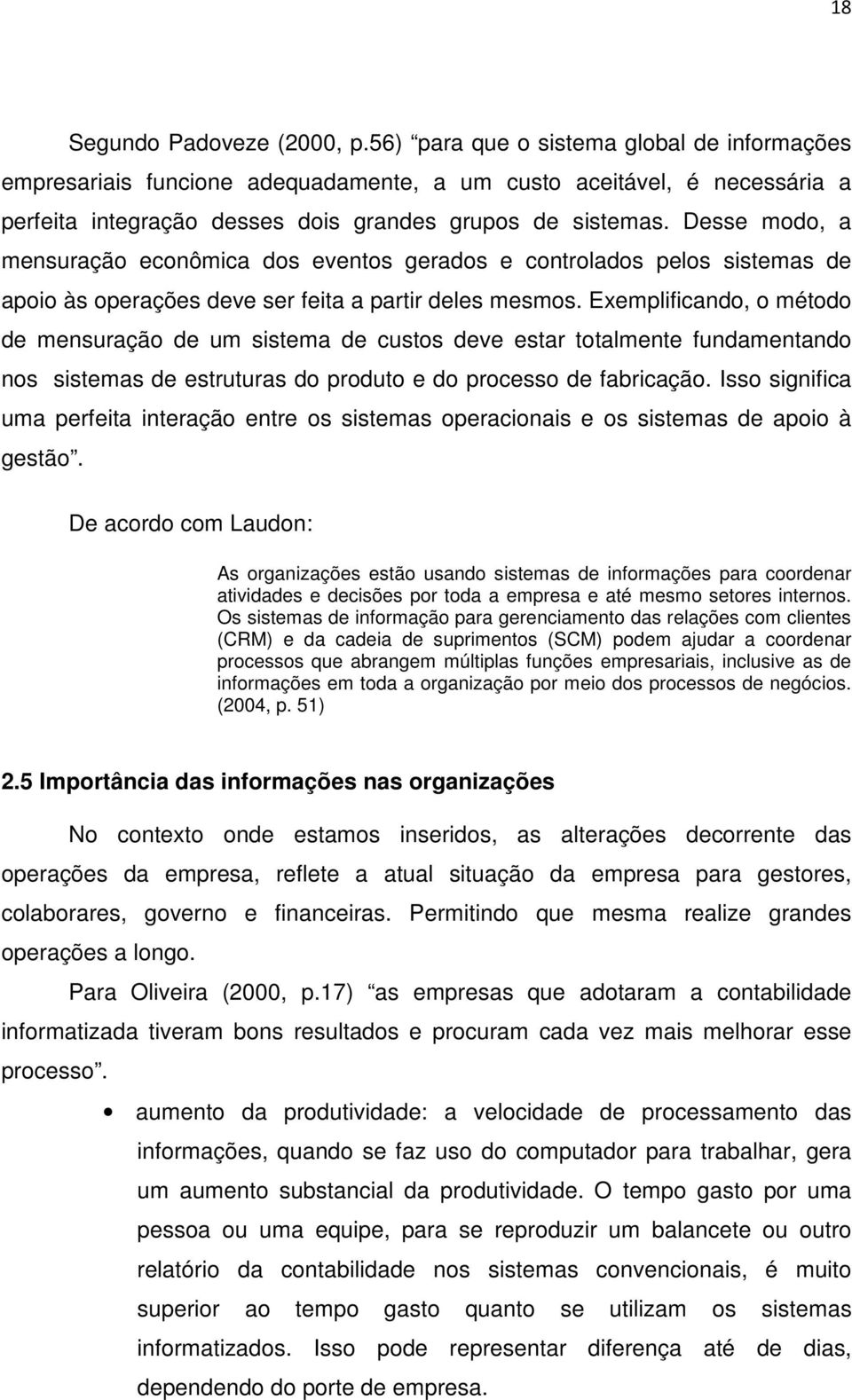 Desse modo, a mensuração econômica dos eventos gerados e controlados pelos sistemas de apoio às operações deve ser feita a partir deles mesmos.