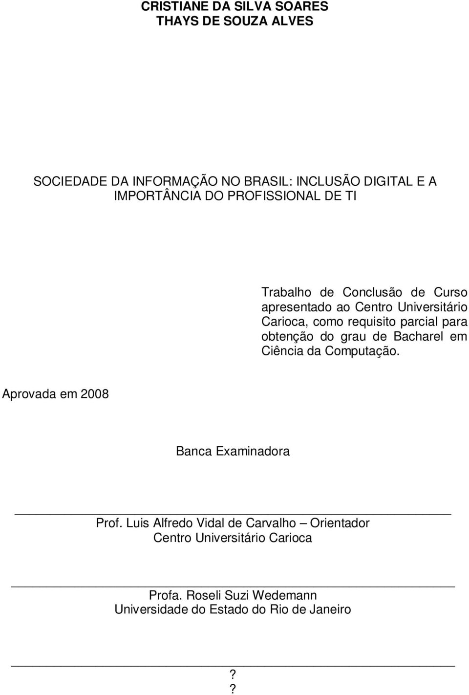 para obtenção do grau de Bacharel em Ciência da Computação. Aprovada em 2008 Banca Examinadora Prof.