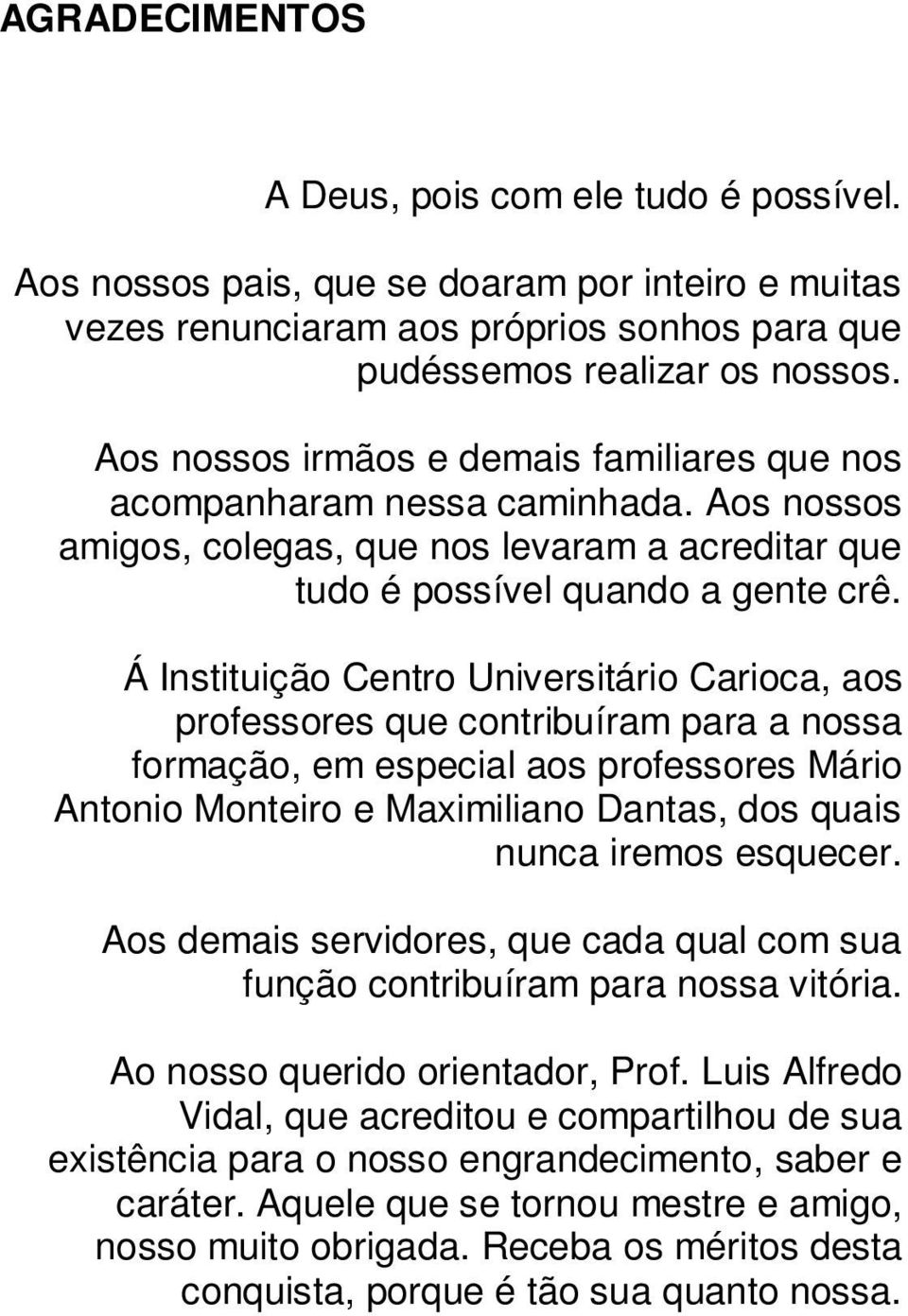 Á Instituição Centro Universitário Carioca, aos professores que contribuíram para a nossa formação, em especial aos professores Mário Antonio Monteiro e Maximiliano Dantas, dos quais nunca iremos