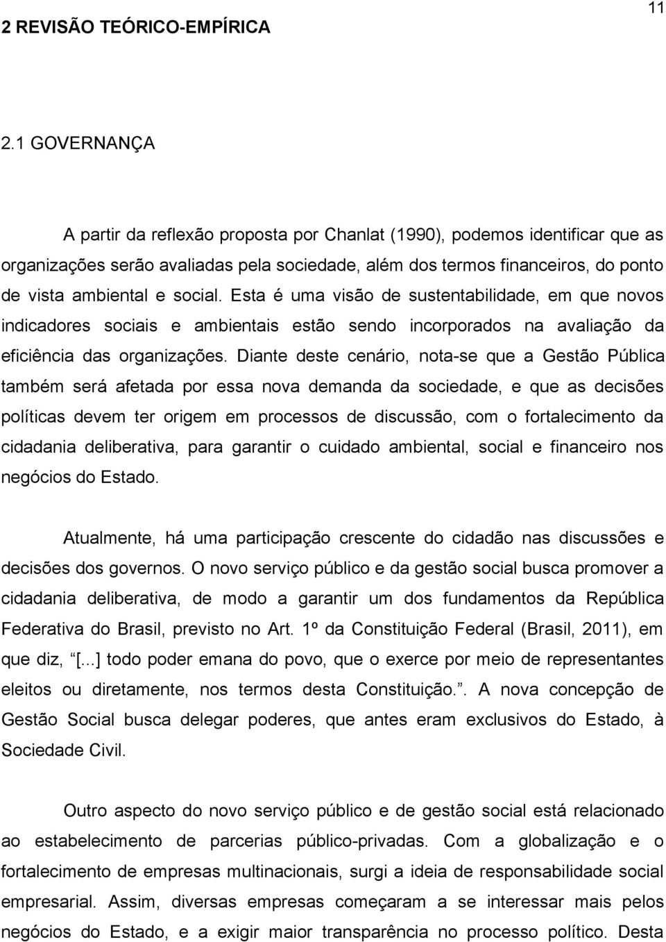 social. Esta é uma visão de sustentabilidade, em que novos indicadores sociais e ambientais estão sendo incorporados na avaliação da eficiência das organizações.