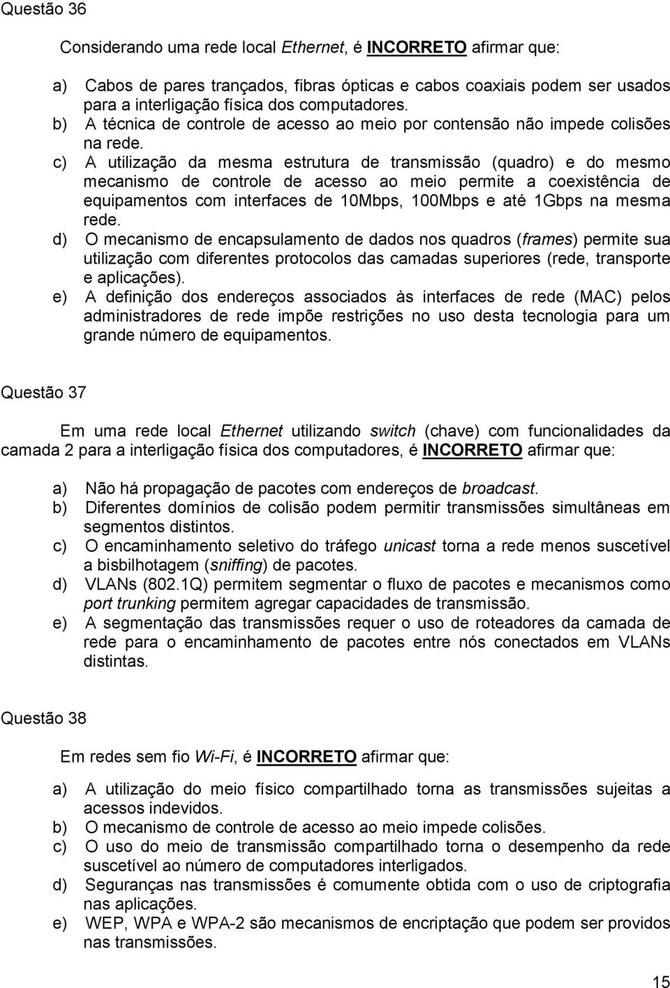 c) A utilização da mesma estrutura de transmissão (quadro) e do mesmo mecanismo de controle de acesso ao meio permite a coexistência de equipamentos com interfaces de 10Mbps, 100Mbps e até 1Gbps na