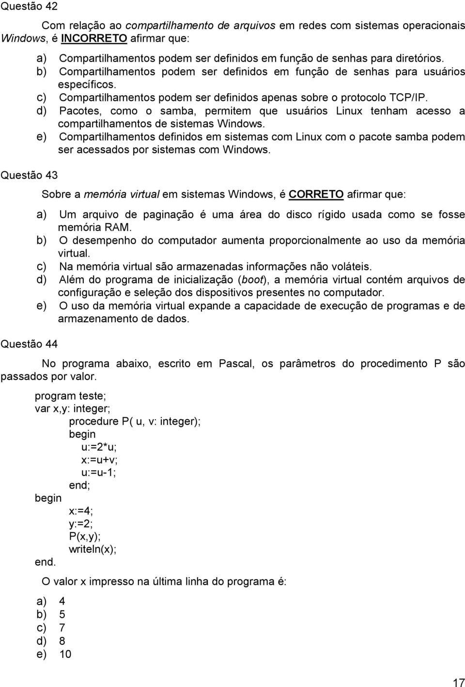 d) Pacotes, como o samba, permitem que usuários Linux tenham acesso a compartilhamentos de sistemas Windows.