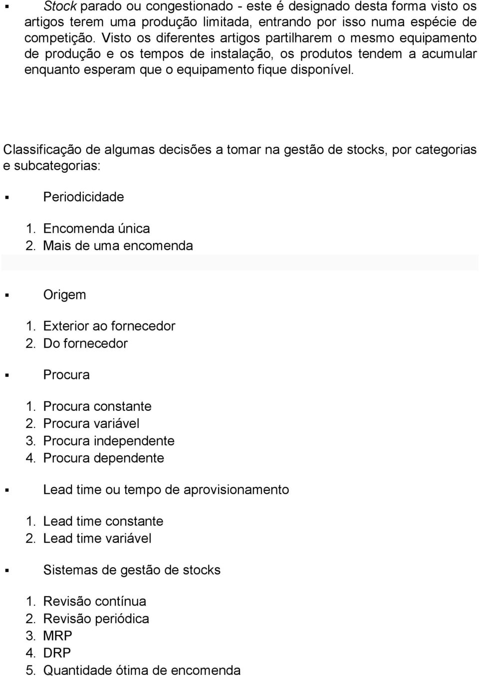 Classificação de algumas decisões a tomar na gestão de stocks, por categorias e subcategorias: Periodicidade 1. Encomenda única 2. Mais de uma encomenda Origem 1. Exterior ao fornecedor 2.