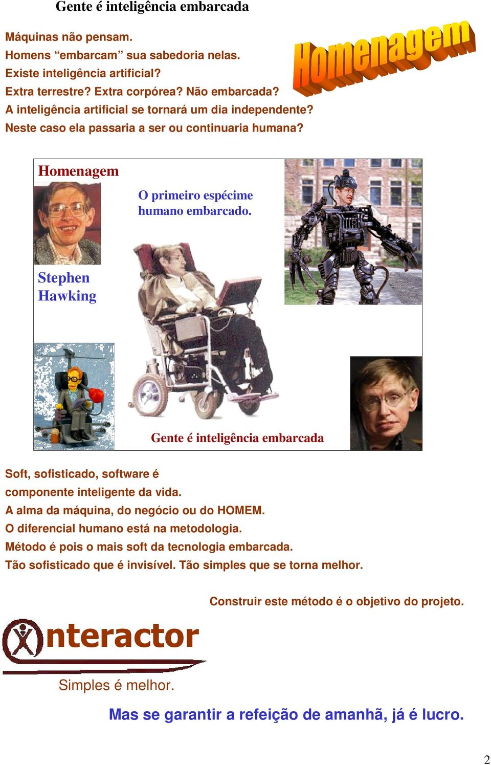 Stephen Hawking Gente é inteligência embarcada Soft, sofisticado, software é componente inteligente da vida. A alma da máquina, do negócio ou do HOMEM.