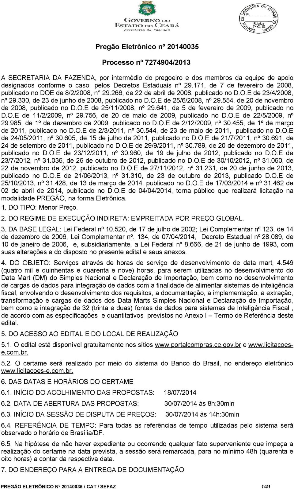 554, de 20 de novembro de 2008, publicado no D.O.E de 25/11/2008, nº 29.641, de 5 de fevereiro de 2009, publicado no D.O.E de 11/2/2009, nº 29.756, de 20 de maio de 2009, publicado no D.O.E de 22/5/2009, nº 29.