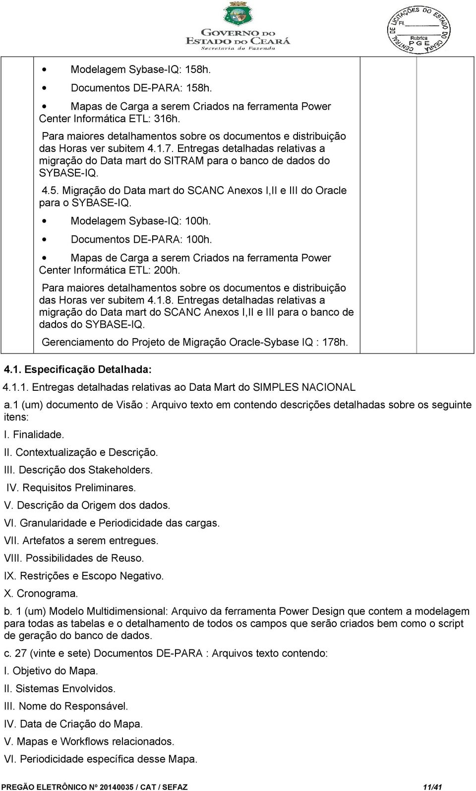 Migração do Data mart do SCANC Anexos I,II e III do Oracle para o SYBASE-IQ. Modelagem Sybase-IQ: 100h. Documentos DE-PARA: 100h.