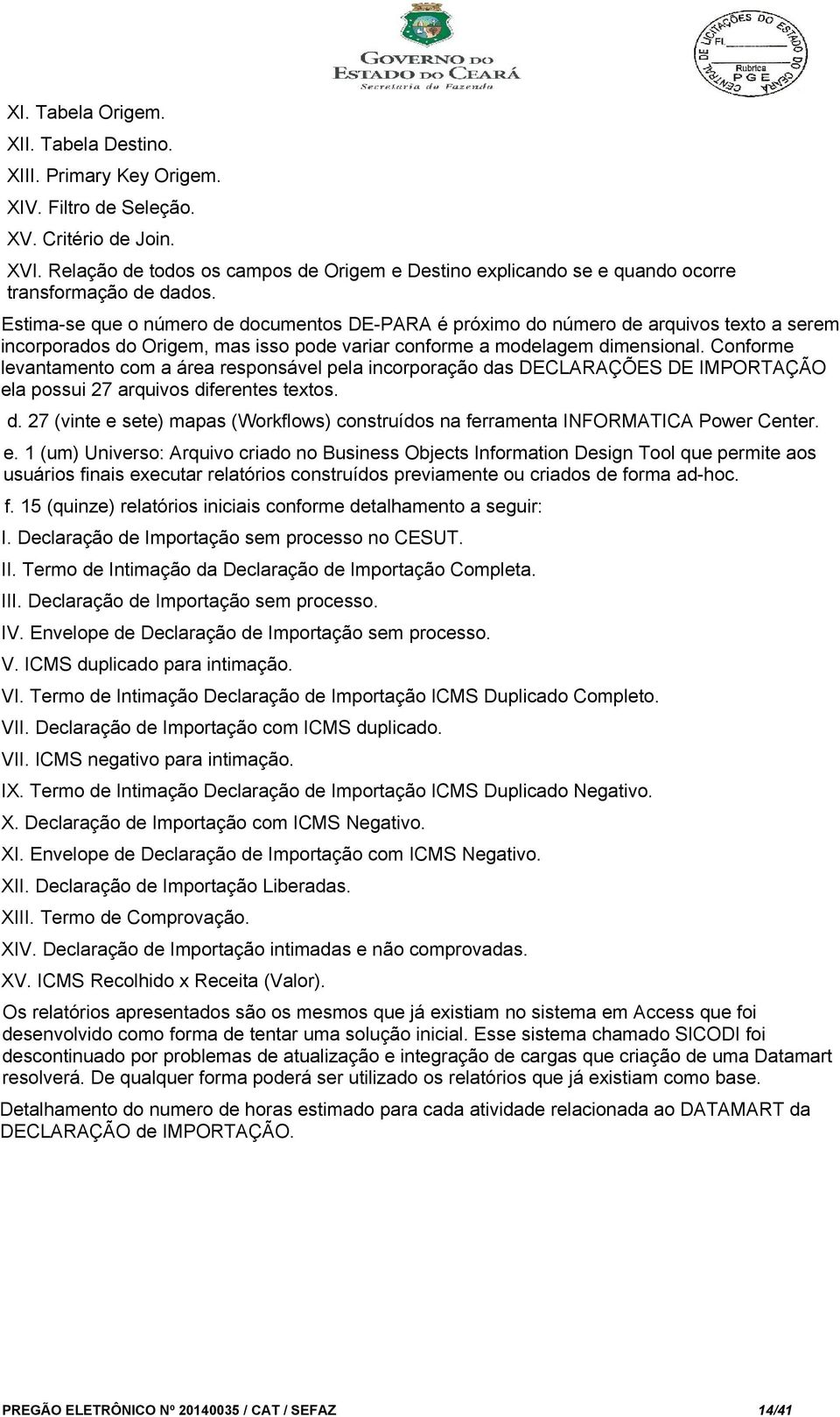 Estima-se que o número de documentos DE-PARA é próximo do número de arquivos texto a serem incorporados do Origem, mas isso pode variar conforme a modelagem dimensional.