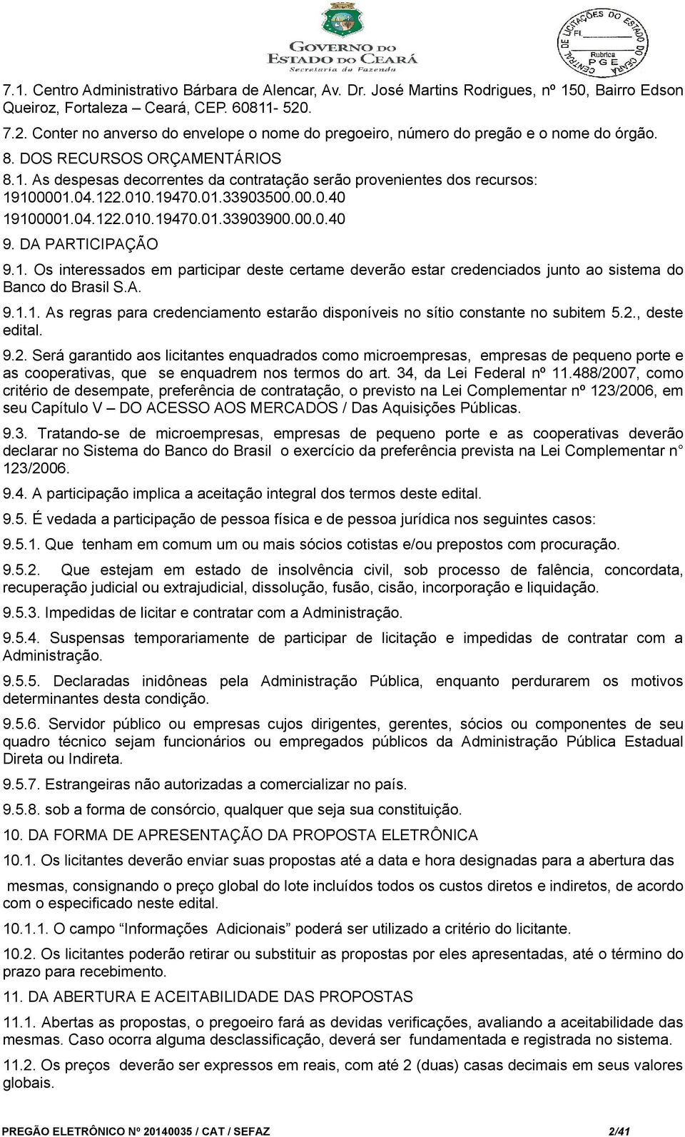 As despesas decorrentes da contratação serão provenientes dos recursos: 19100001.04.122.010.19470.01.33903500.00.0.40 19100001.04.122.010.19470.01.33903900.00.0.40 9. DA PARTICIPAÇÃO 9.1. Os interessados em participar deste certame deverão estar credenciados junto ao sistema do Banco do Brasil S.