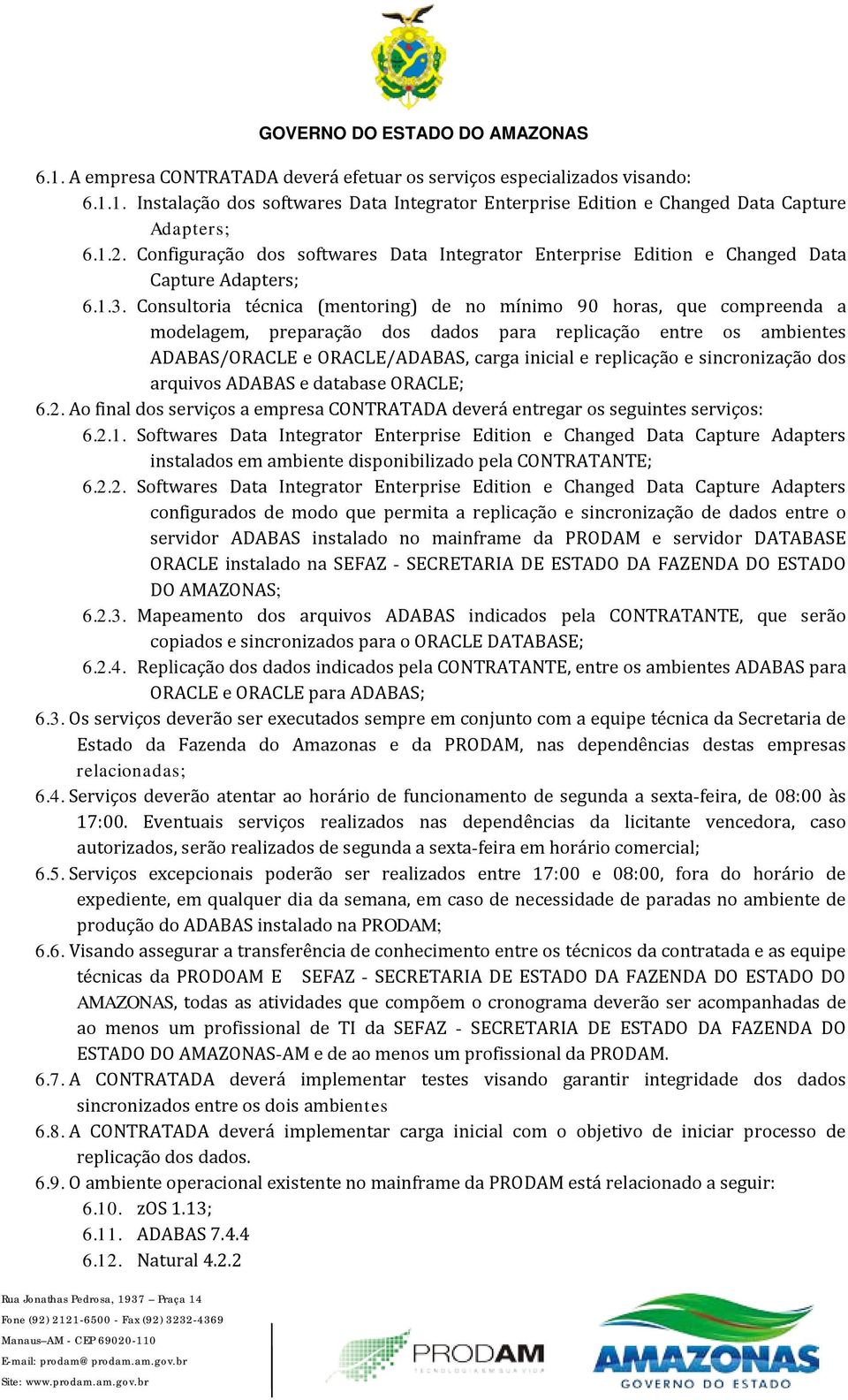 Consultoria técnica (mentoring) de no mínimo 90 horas, que compreenda a modelagem, preparação dos dados para replicação entre os ambientes ADABAS/ORACLE e ORACLE/ADABAS, carga inicial e replicação e