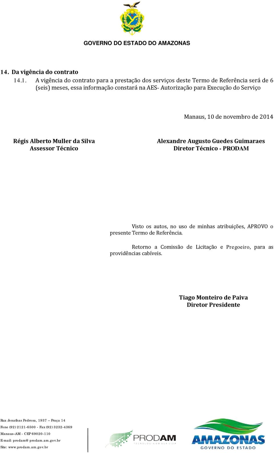 Assessor Técnico Alexandre Augusto Guedes Guimaraes Diretor Técnico - PRODAM Visto os autos, no uso de minhas atribuições, APROVO o