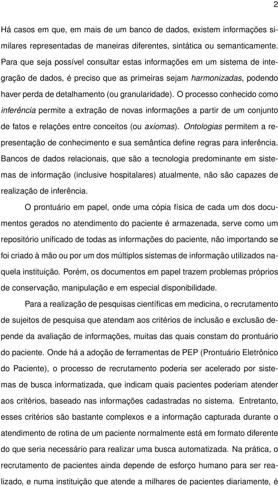 O processo conhecido como inferência permite a extração de novas informações a partir de um conjunto de fatos e relações entre conceitos (ou axiomas).