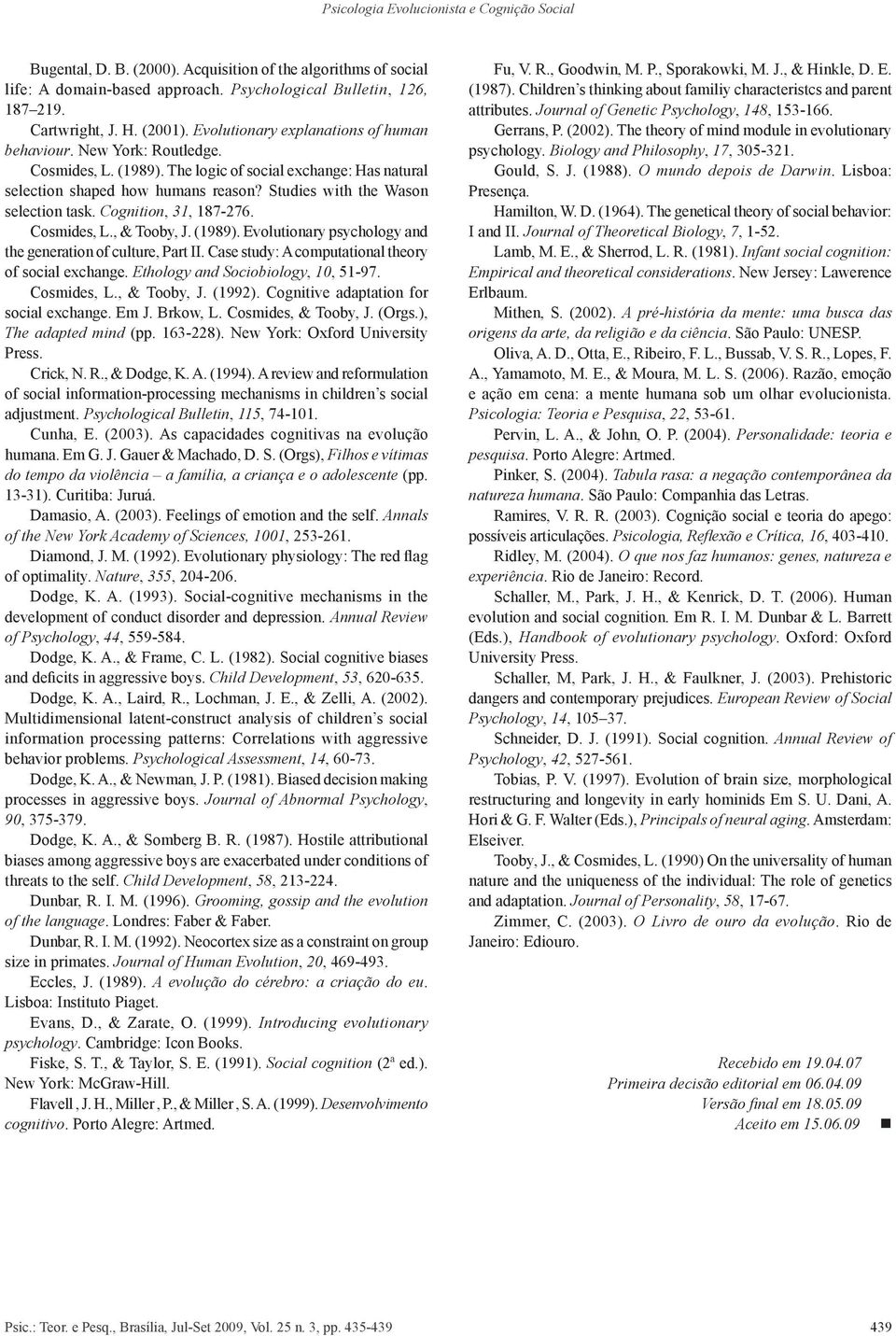 Studies with the Wason selection task. Cognition, 31, 187-276. Cosmides, L., & Tooby, J. (1989). Evolutionary psychology and the generation of culture, Part II.