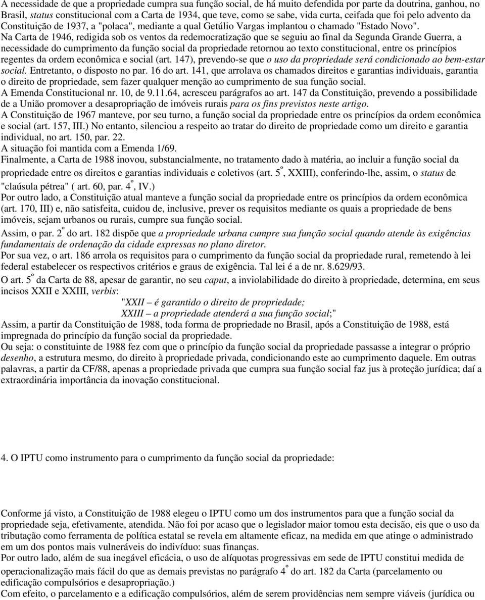 Na Carta de 1946, redigida sob os ventos da redemocratização que se seguiu ao final da Segunda Grande Guerra, a necessidade do cumprimento da função social da propriedade retornou ao texto