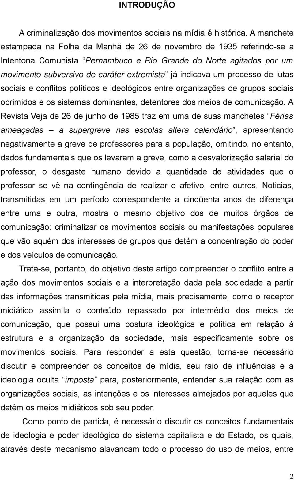 indicava um processo de lutas sociais e conflitos políticos e ideológicos entre organizações de grupos sociais oprimidos e os sistemas dominantes, detentores dos meios de comunicação.