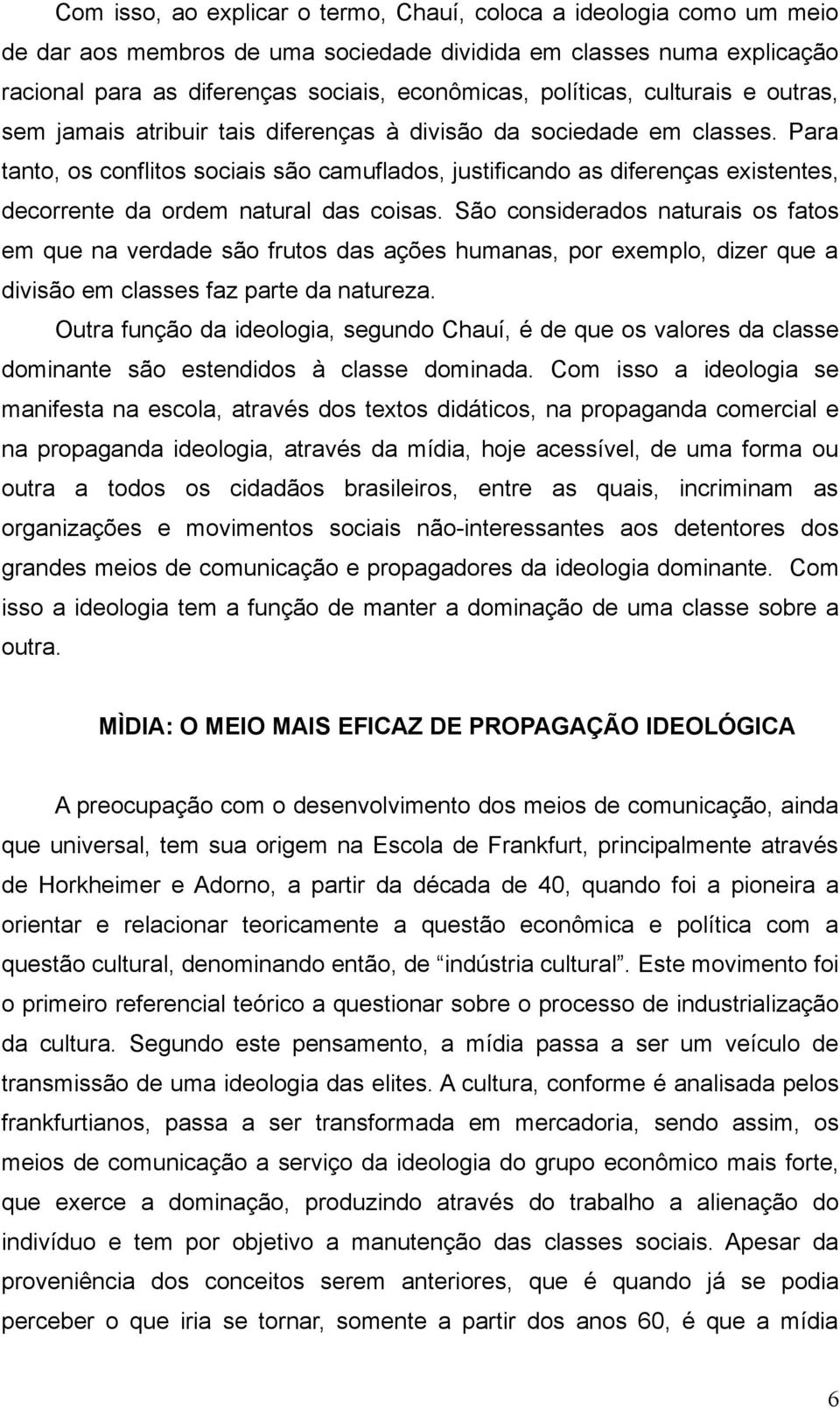 Para tanto, os conflitos sociais são camuflados, justificando as diferenças existentes, decorrente da ordem natural das coisas.