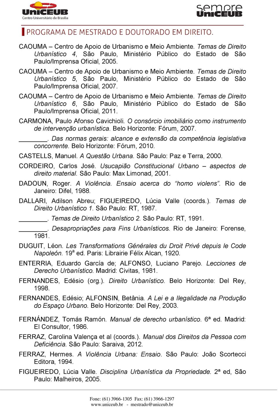 CAOUMA Centro de Apoio de Urbanismo e Meio Ambiente. Temas de Direito Urbanístico 6, São Paulo, Ministério Público do Estado de São Paulo/Imprensa Oficial, 2011. CARMONA, Paulo Afonso Cavichioli.