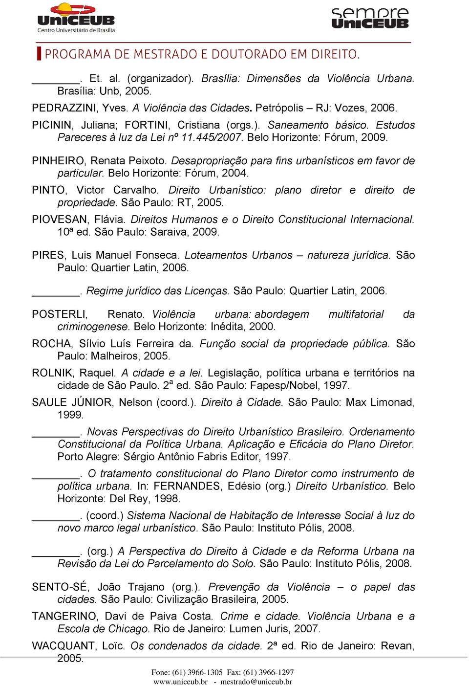 Desapropriação para fins urbanísticos em favor de particular. Belo Horizonte: Fórum, 2004. PINTO, Victor Carvalho. Direito Urbanístico: plano diretor e direito de propriedade. São Paulo: RT, 2005.