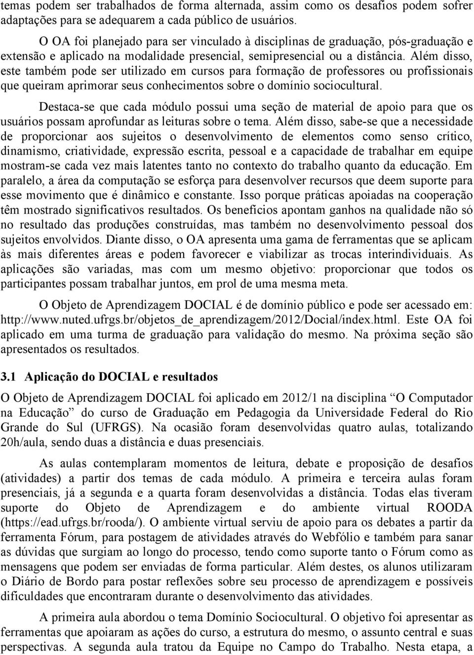 Além disso, este também pode ser utilizado em cursos para formação de professores ou profissionais que queiram aprimorar seus conhecimentos sobre o domínio sociocultural.