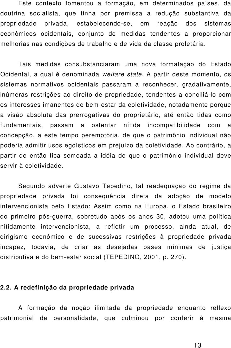 Tais medidas consubstanciaram uma nova formatação do Estado Ocidental, a qual é denominada welfare state.