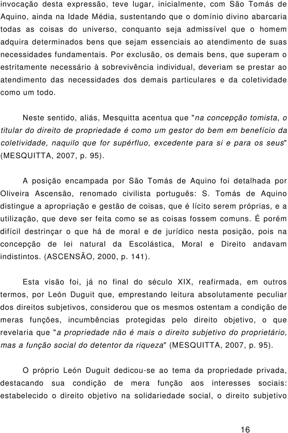 Por exclusão, os demais bens, que superam o estritamente necessário à sobrevivência individual, deveriam se prestar ao atendimento das necessidades dos demais particulares e da coletividade como um