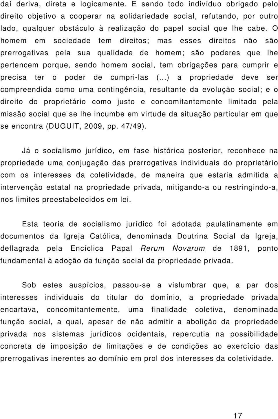 O homem em sociedade tem direitos; mas esses direitos não são prerrogativas pela sua qualidade de homem; são poderes que lhe pertencem porque, sendo homem social, tem obrigações para cumprir e