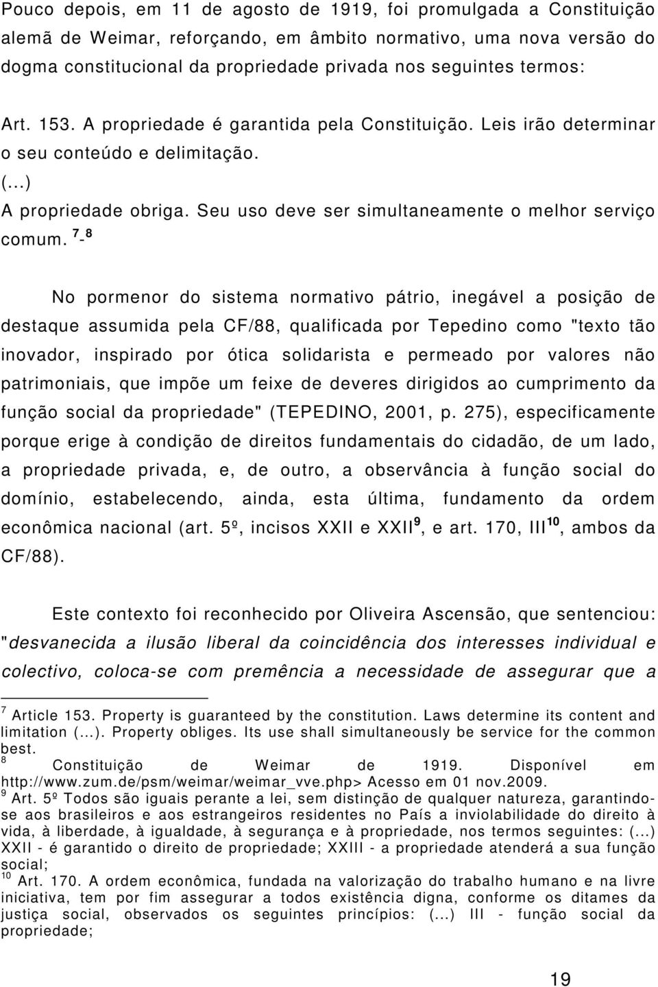 7-8 No pormenor do sistema normativo pátrio, inegável a posição de destaque assumida pela CF/88, qualificada por Tepedino como "texto tão inovador, inspirado por ótica solidarista e permeado por