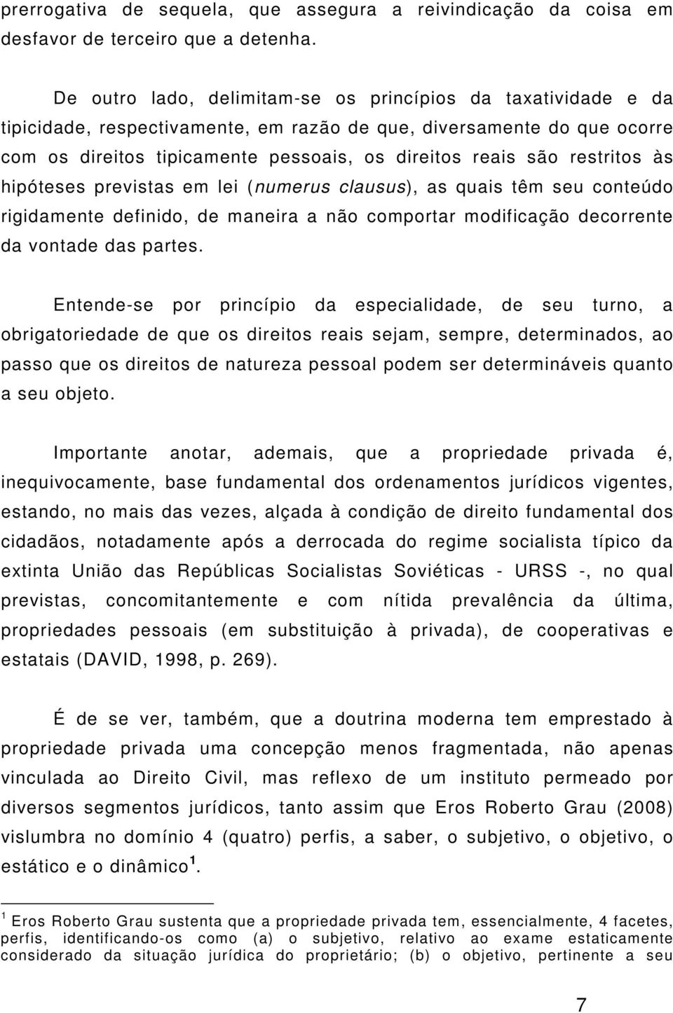 restritos às hipóteses previstas em lei (numerus clausus), as quais têm seu conteúdo rigidamente definido, de maneira a não comportar modificação decorrente da vontade das partes.