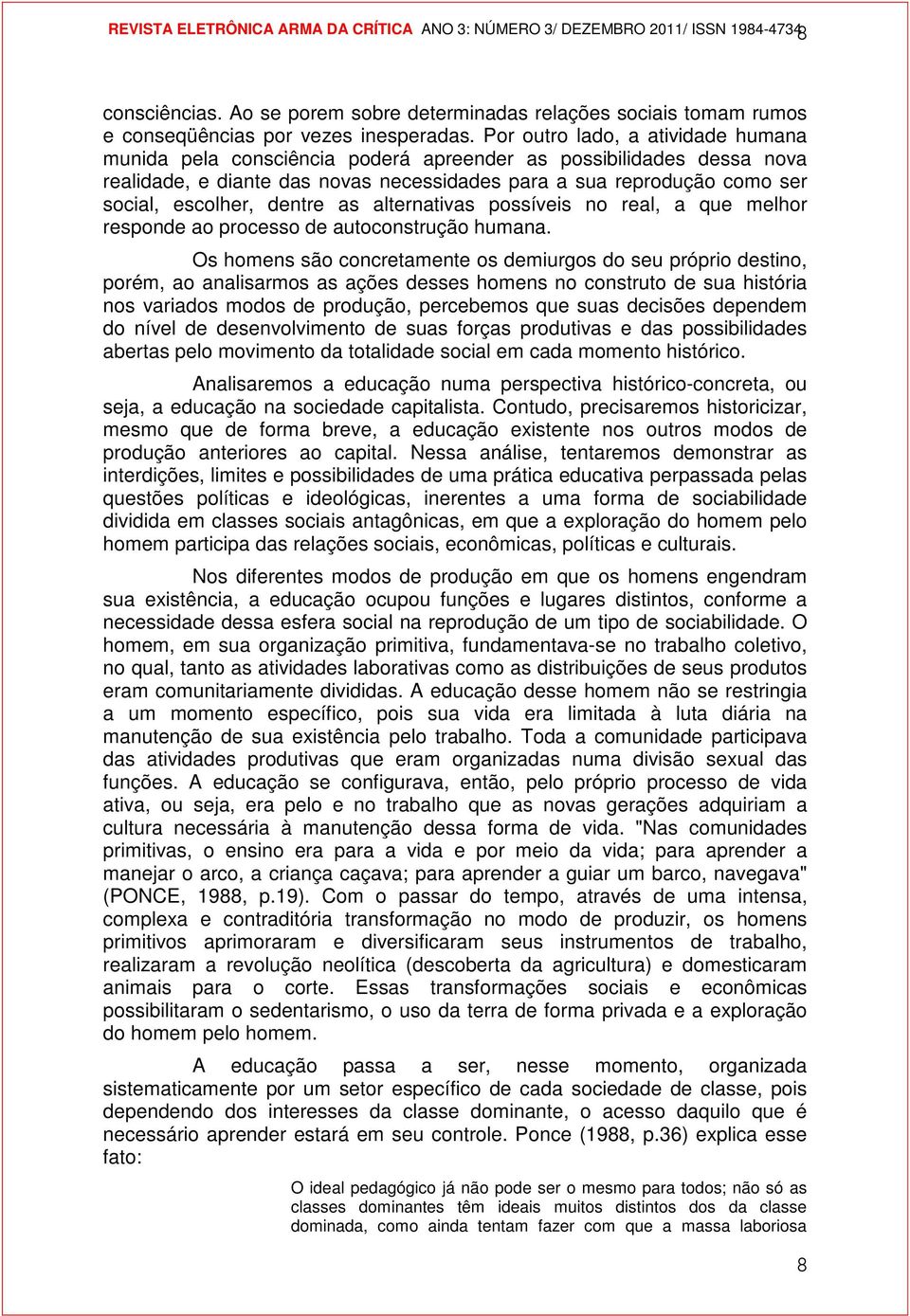 dentre as alternativas possíveis no real, a que melhor responde ao processo de autoconstrução humana.